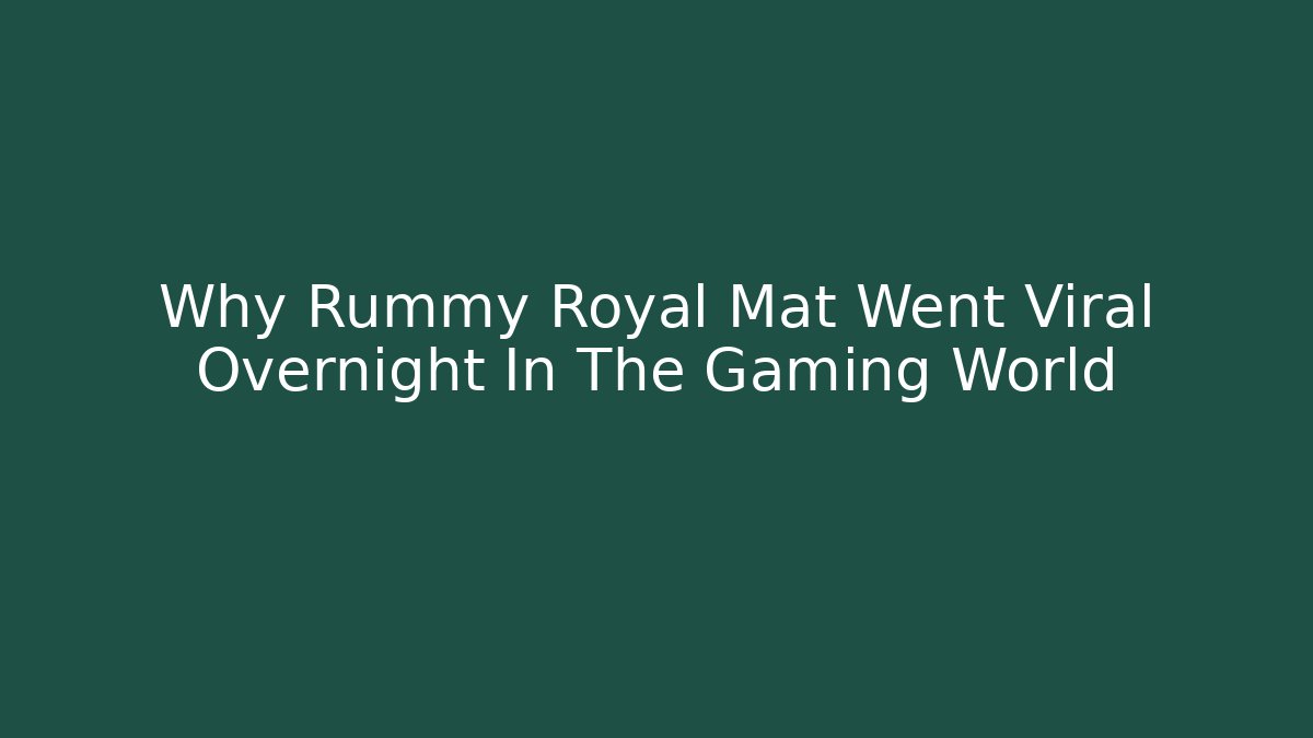 Why Rummy Royal Mat Went Viral Overnight In The Gaming World