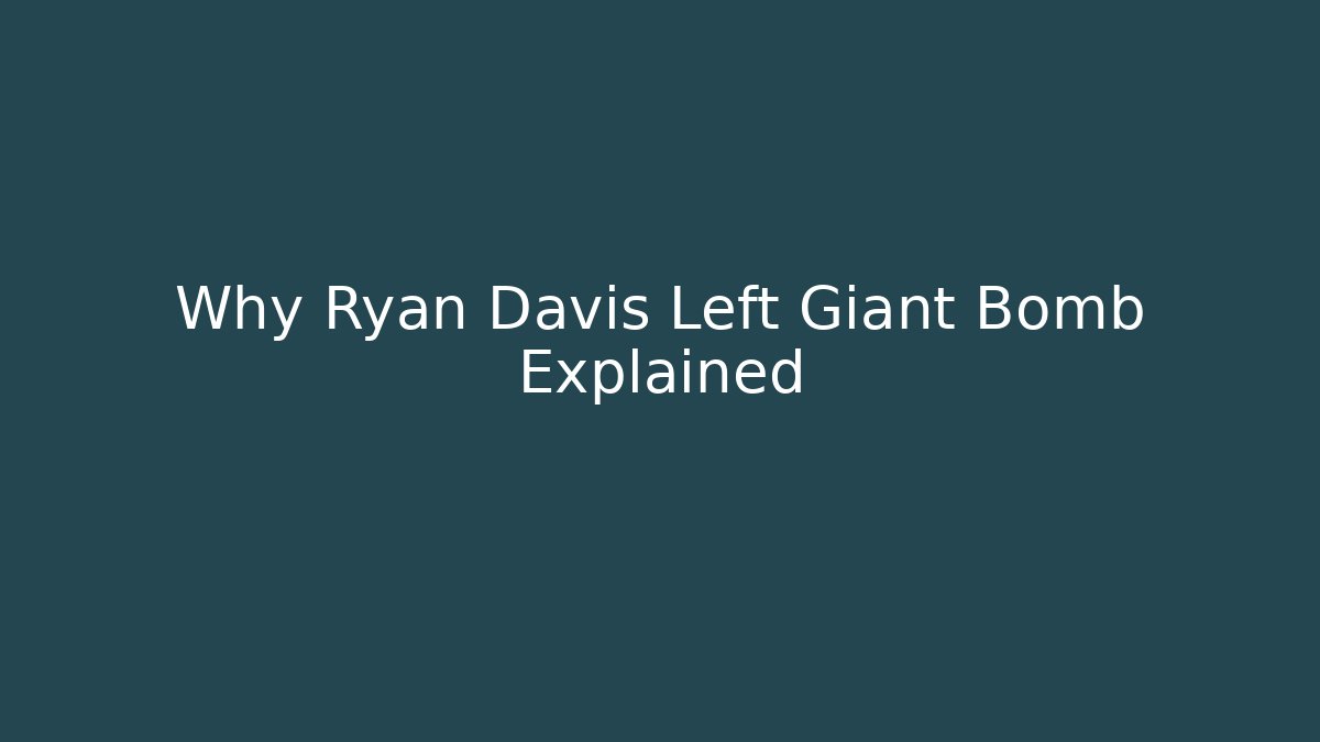 Why Ryan Davis Left Giant Bomb Explained