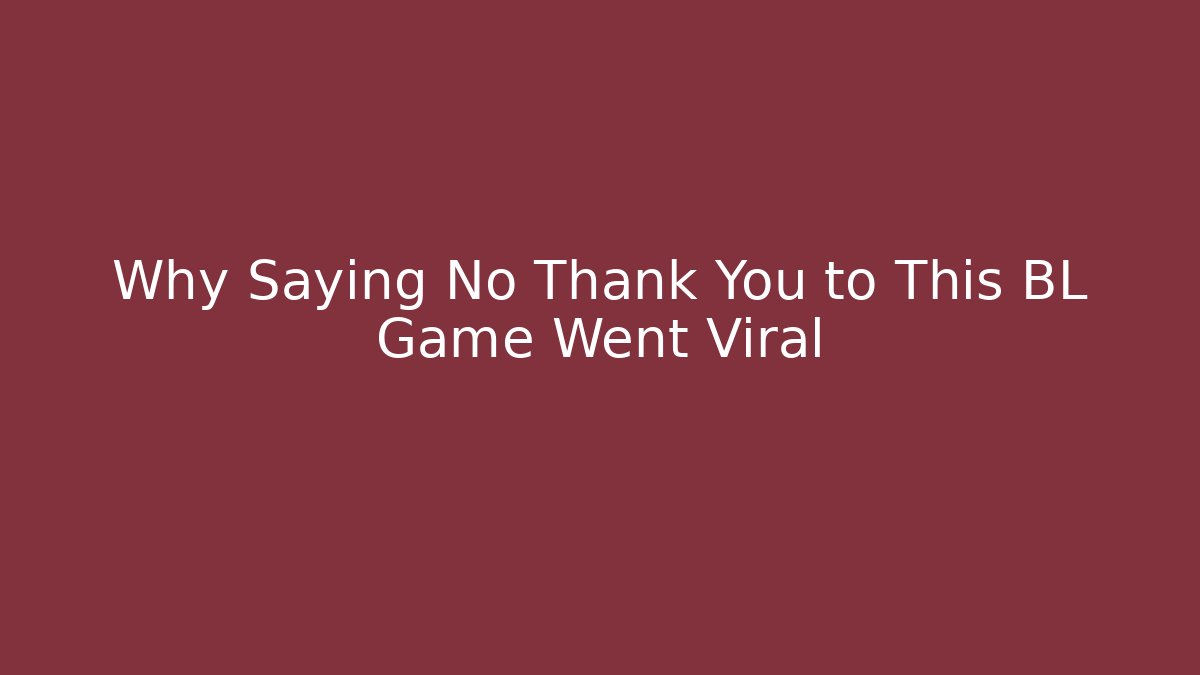 Why Saying No Thank You to This BL Game Went Viral