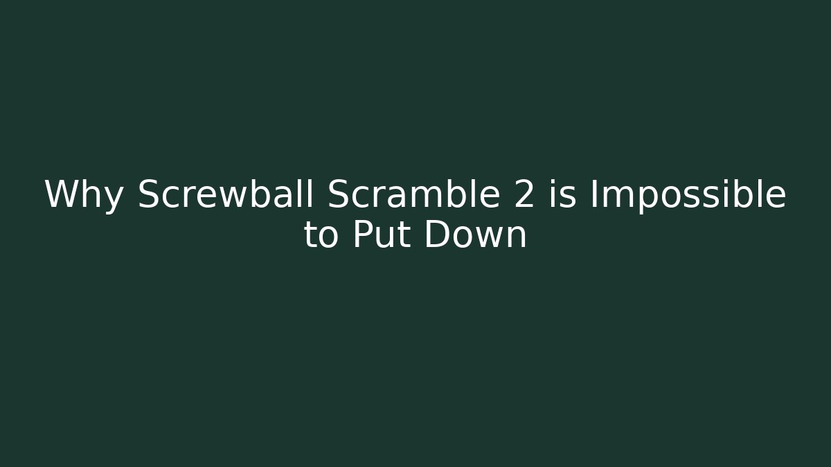 Why Screwball Scramble 2 is Impossible to Put Down