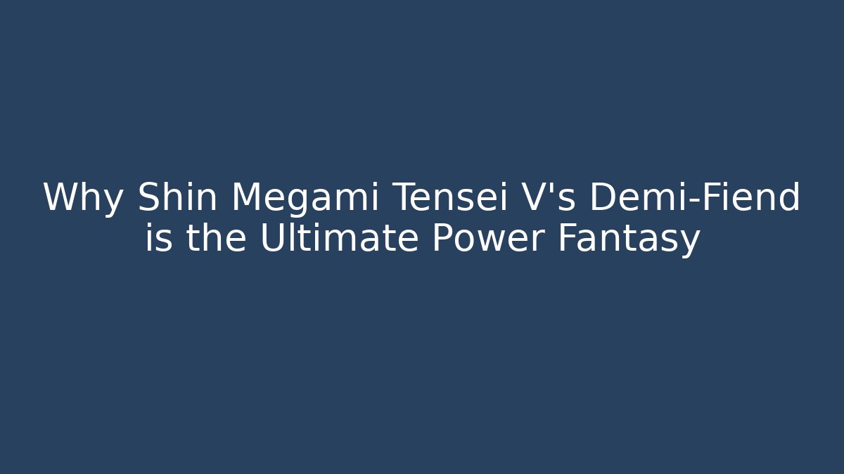 Why Shin Megami Tensei V's Demi-Fiend is the Ultimate Power Fantasy