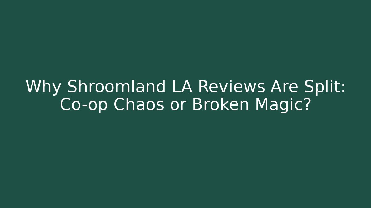 Why Shroomland LA Reviews Are Split: Co-op Chaos or Broken Magic?