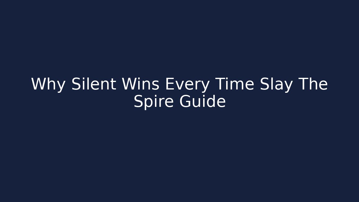 Why Silent Wins Every Time Slay The Spire Guide