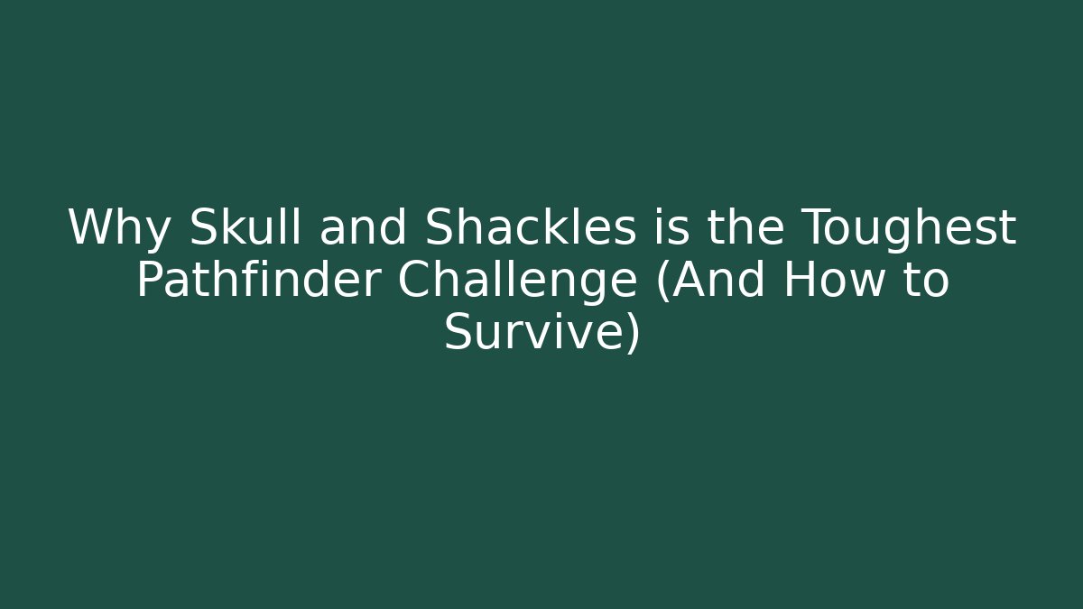 Why Skull and Shackles is the Toughest Pathfinder Challenge (And How to Survive)