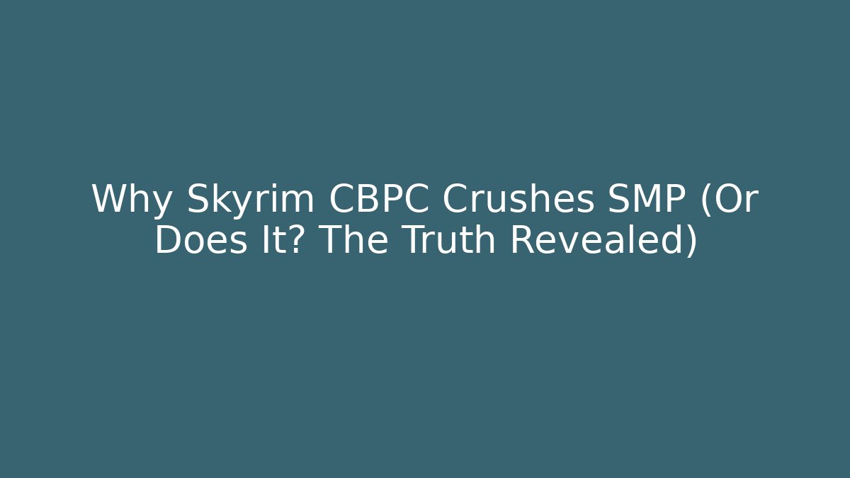 Why Skyrim CBPC Crushes SMP (Or Does It? The Truth Revealed) - Smart Esu