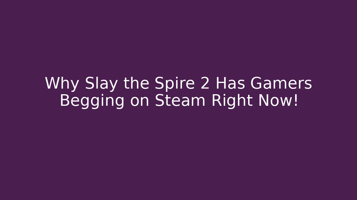 Why Slay the Spire 2 Has Gamers Begging on Steam Right Now!