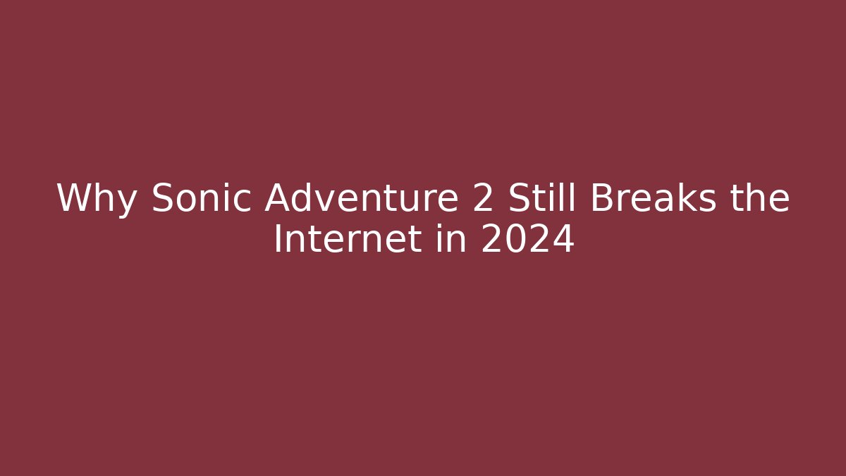 Why Sonic Adventure 2 Still Breaks the Internet in 2024 - Smart Esu