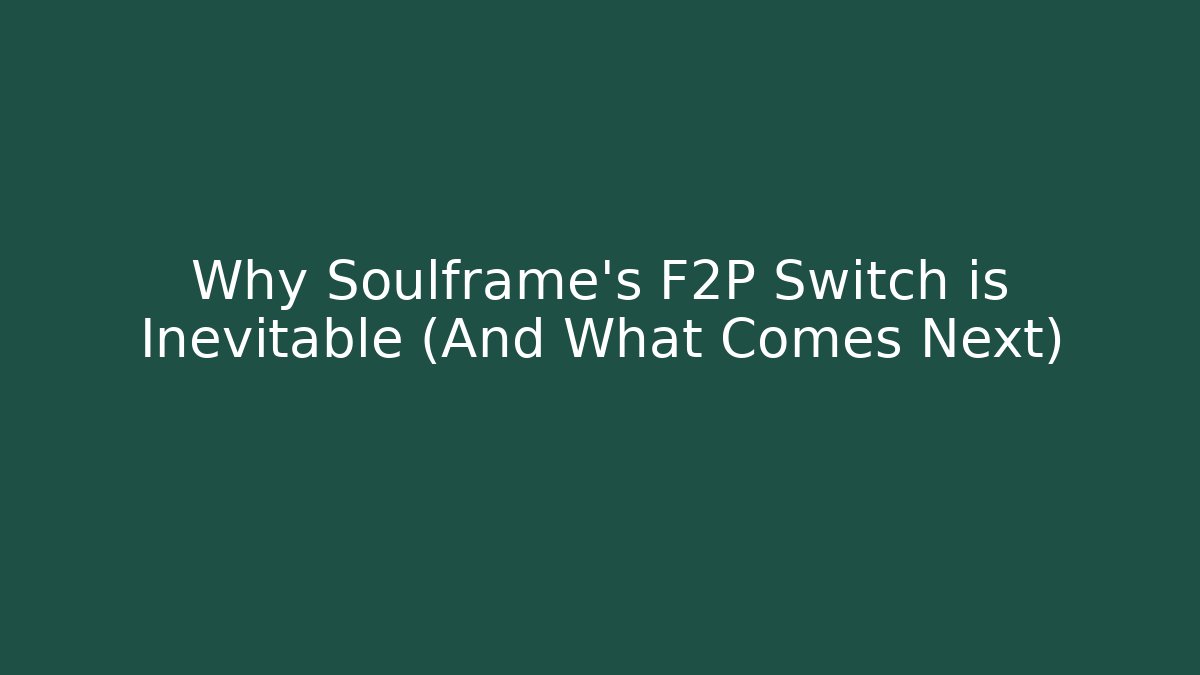 Why Soulframe's F2P Switch is Inevitable (And What Comes Next)