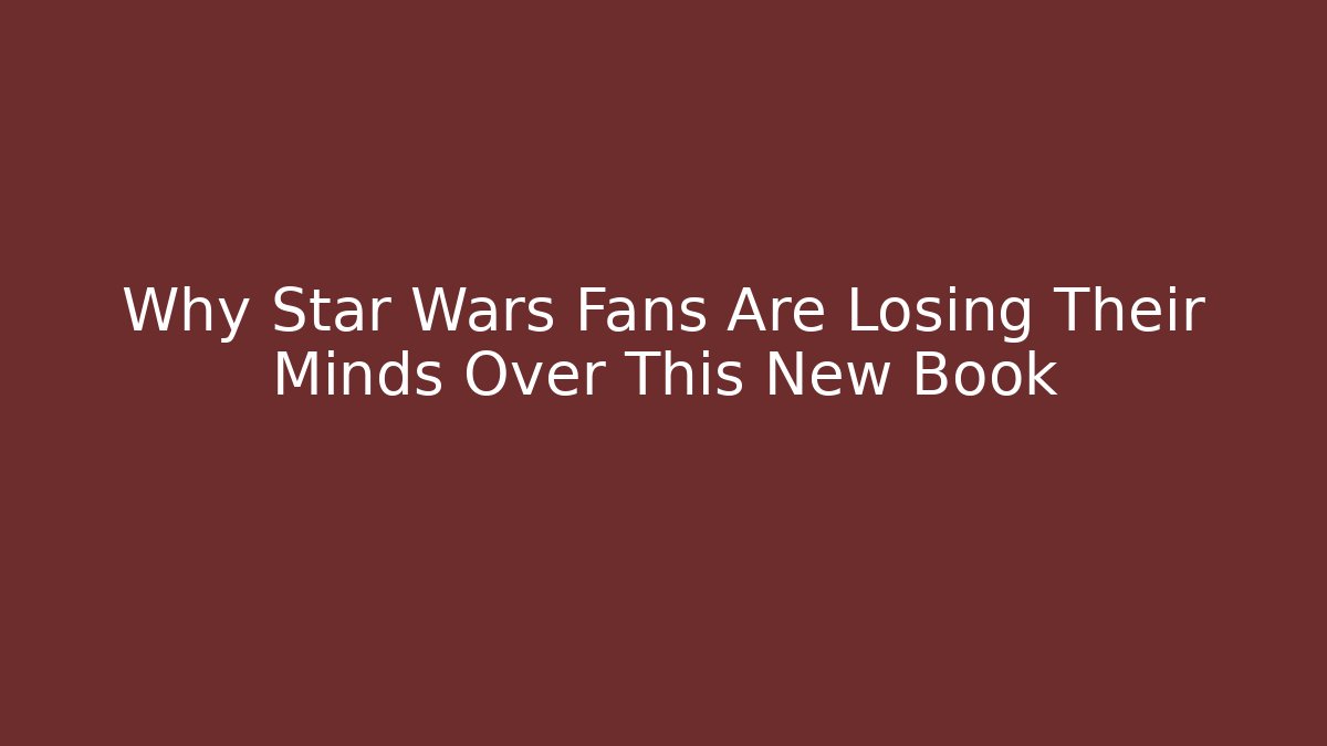 Why Star Wars Fans Are Losing Their Minds Over This New Book