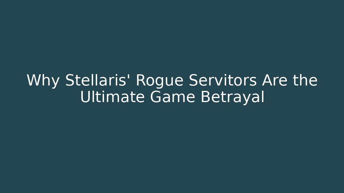 Why Stellaris' Rogue Servitors Are the Ultimate Game Betrayal
