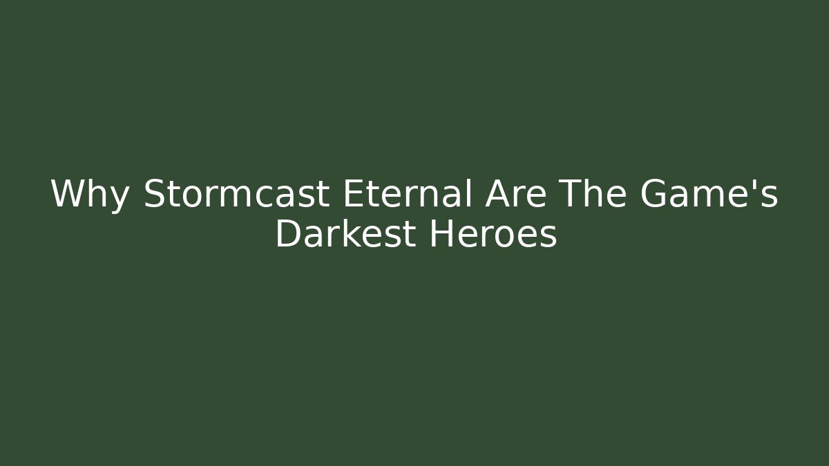 Why Stormcast Eternal Are The Game's Darkest Heroes - Smart Esu