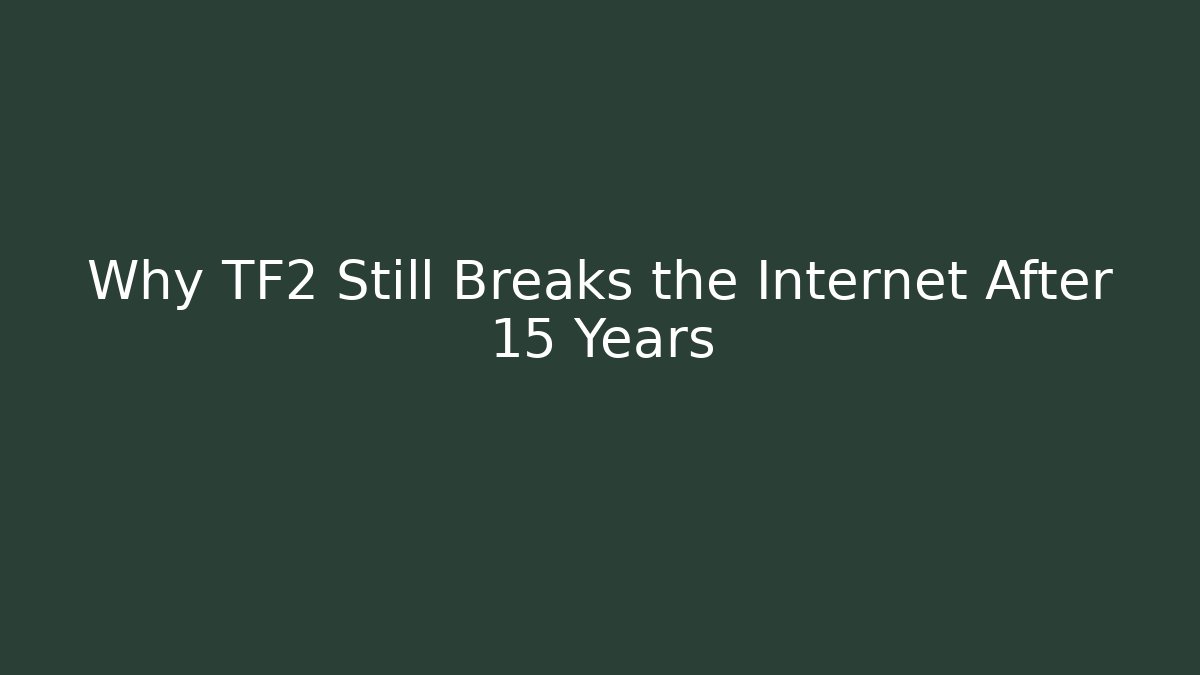 Why TF2 Still Breaks the Internet After 15 Years