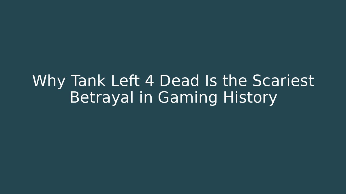 Why Tank Left 4 Dead Is the Scariest Betrayal in Gaming History