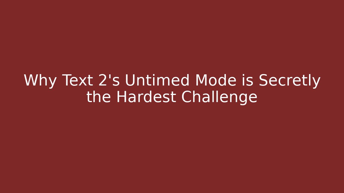 Why Text 2's Untimed Mode is Secretly the Hardest Challenge