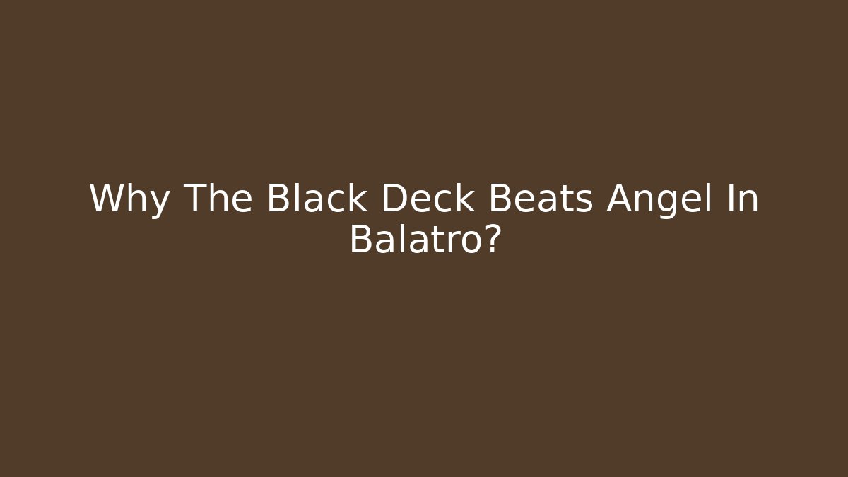 Why The Black Deck Beats Angel In Balatro?