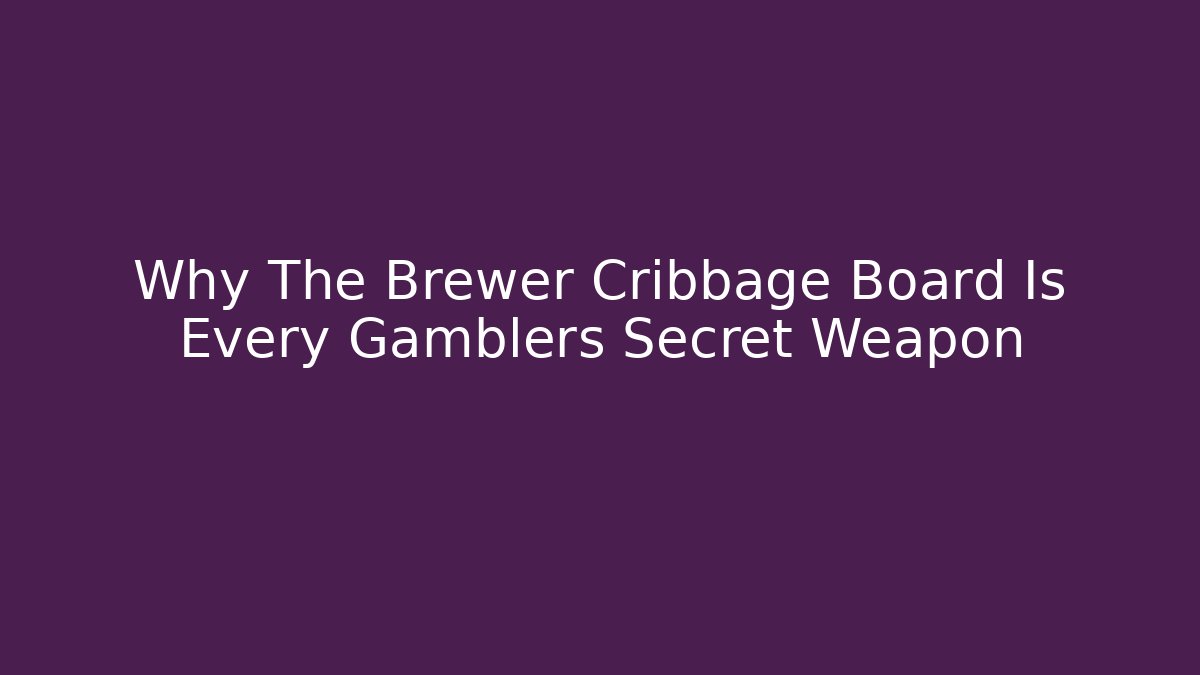 Why The Brewer Cribbage Board Is Every Gamblers Secret Weapon