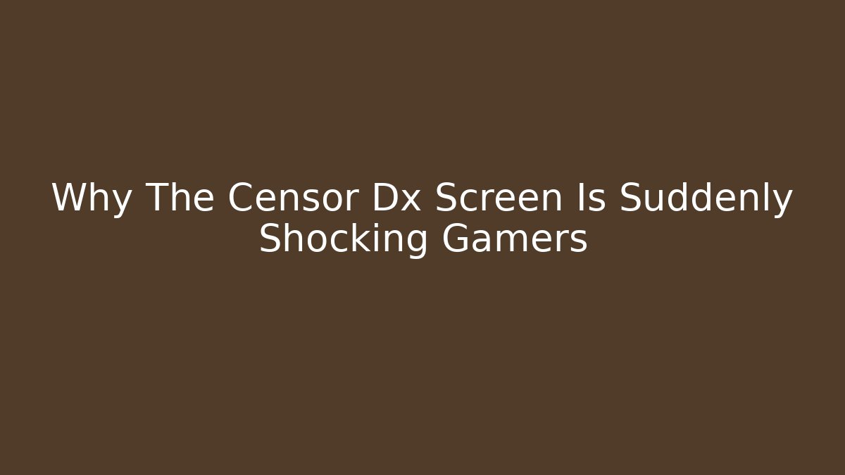 Why The Censor Dx Screen Is Suddenly Shocking Gamers - Smart Esu