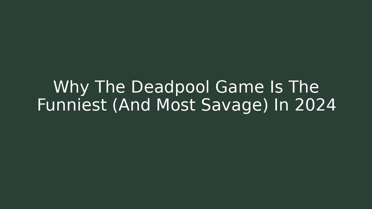 Why The Deadpool Game Is The Funniest (And Most Savage) In 2024