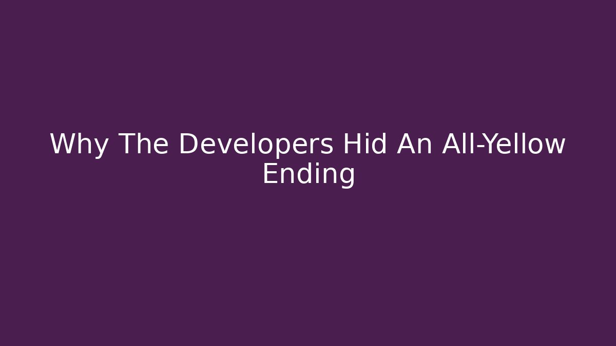 Why The Developers Hid An All-Yellow Ending - Smart Esu