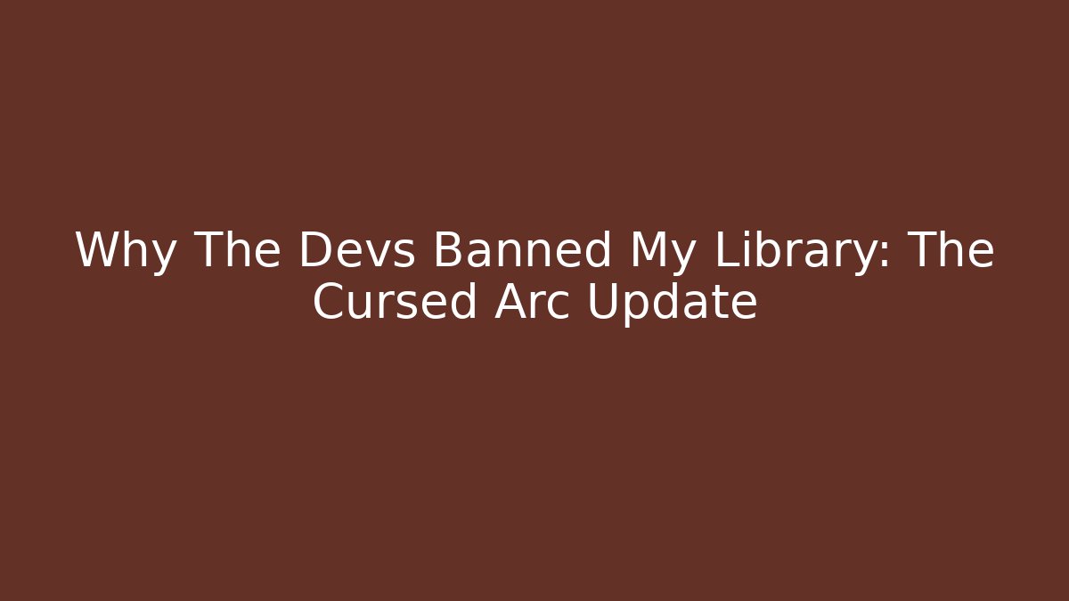 Why The Devs Banned My Library: The Cursed Arc Update