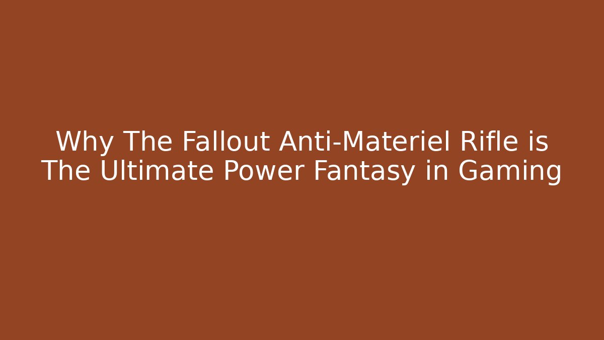 Why The Fallout Anti-Materiel Rifle is The Ultimate Power Fantasy in Gaming