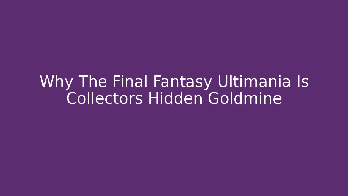 Why The Final Fantasy Ultimania Is Collectors Hidden Goldmine