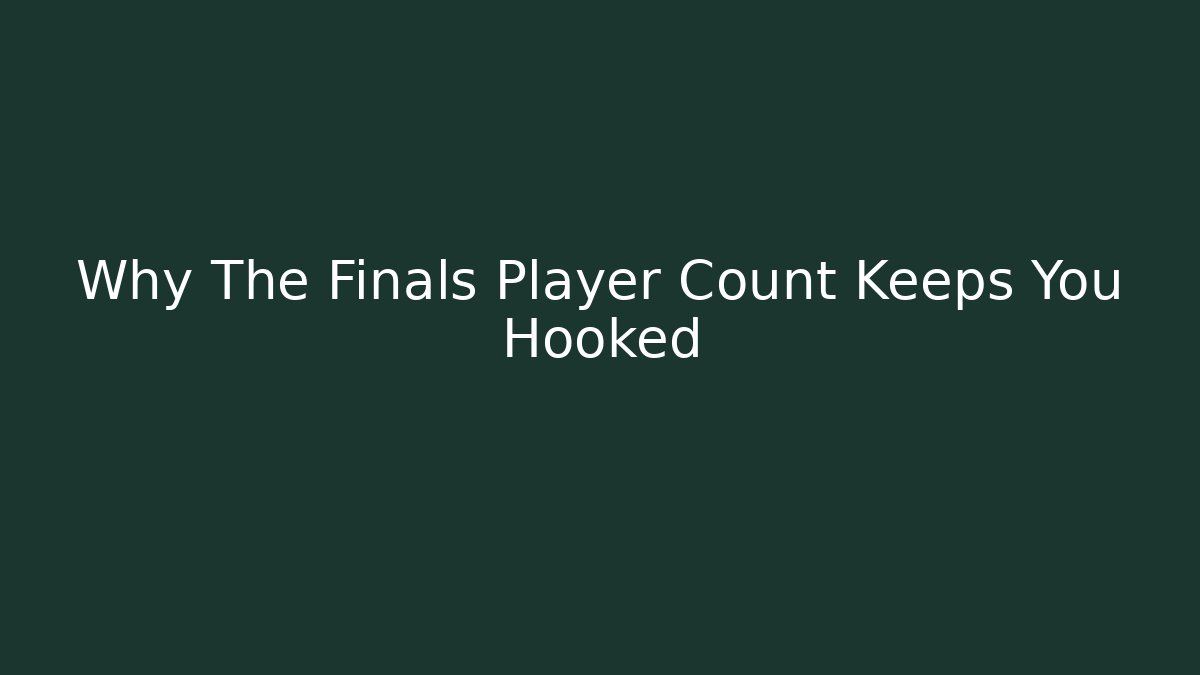 Why The Finals Player Count Keeps You Hooked