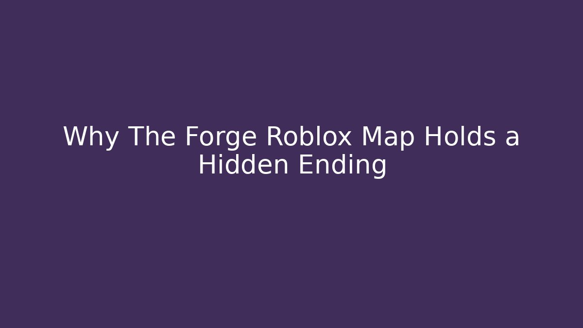 Why The Forge Roblox Map Holds a Hidden Ending - Smart Esu