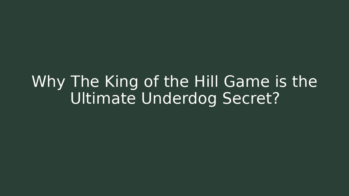 Why The King of the Hill Game is the Ultimate Underdog Secret?