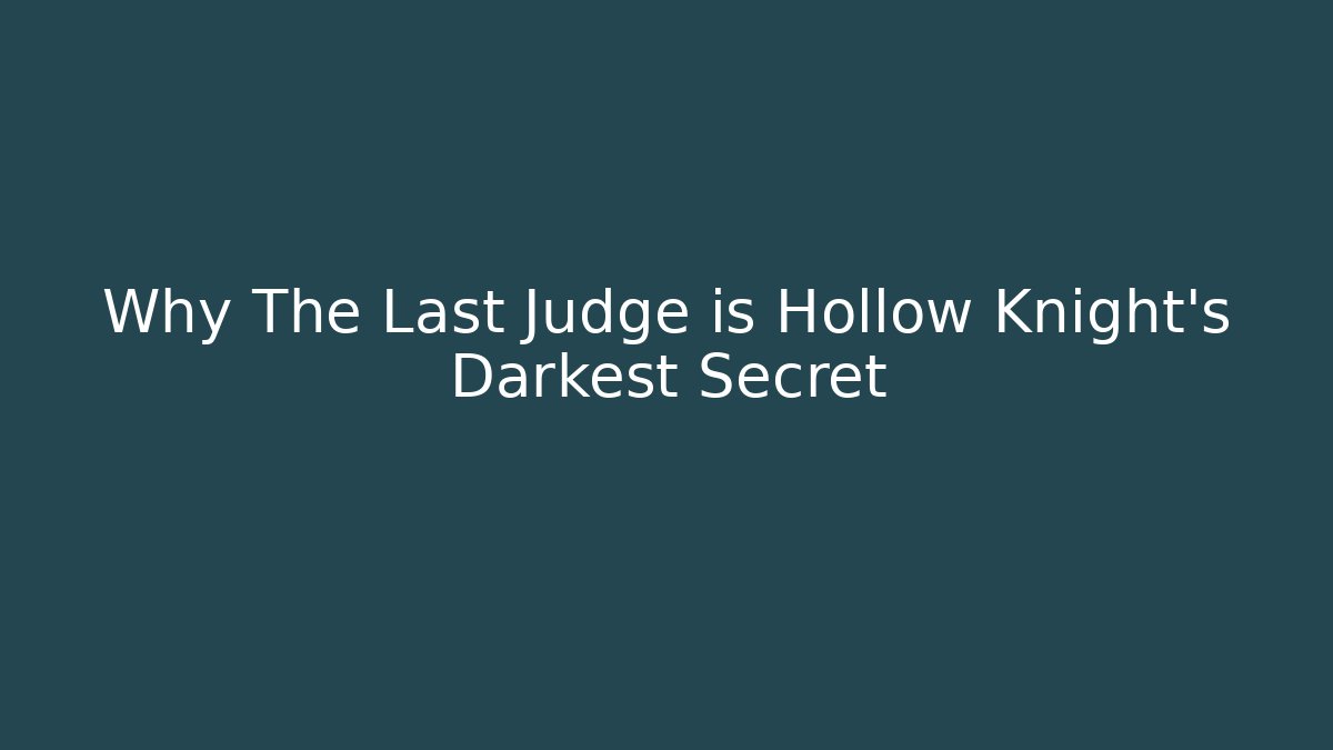 Why The Last Judge is Hollow Knight's Darkest Secret