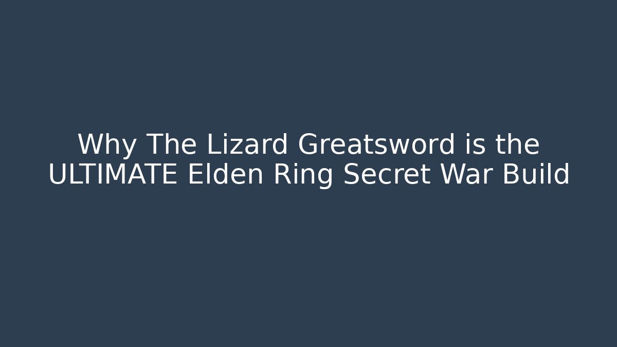 Why The Lizard Greatsword is the ULTIMATE Elden Ring Secret War Build