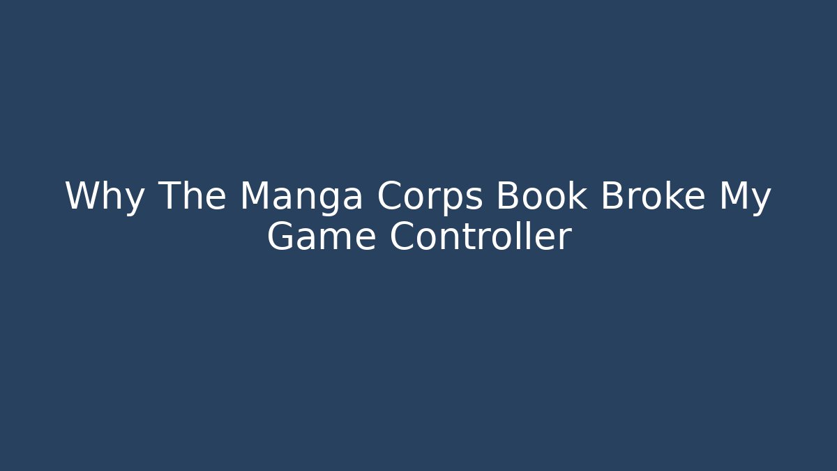 Why The Manga Corps Book Broke My Game Controller