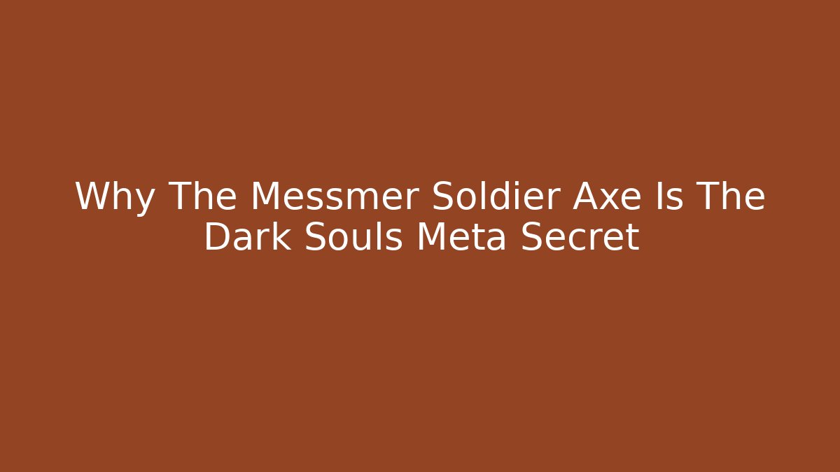 Why The Messmer Soldier Axe Is The Dark Souls Meta Secret