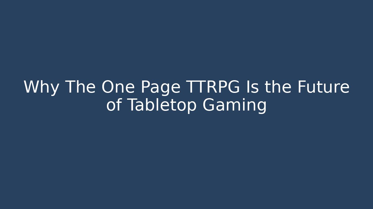 Why The One Page TTRPG Is the Future of Tabletop Gaming