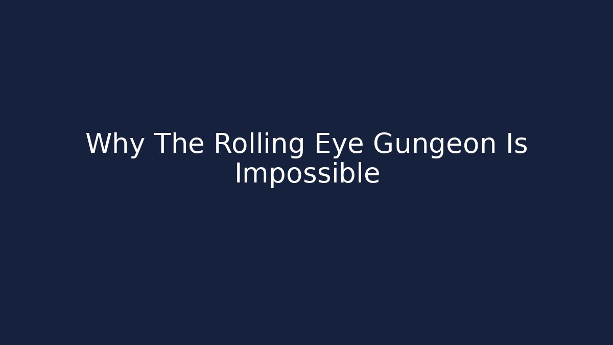 Why The Rolling Eye Gungeon Is Impossible - Smart Esu