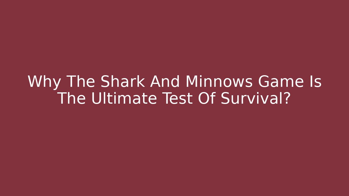 Why The Shark And Minnows Game Is The Ultimate Test Of Survival?