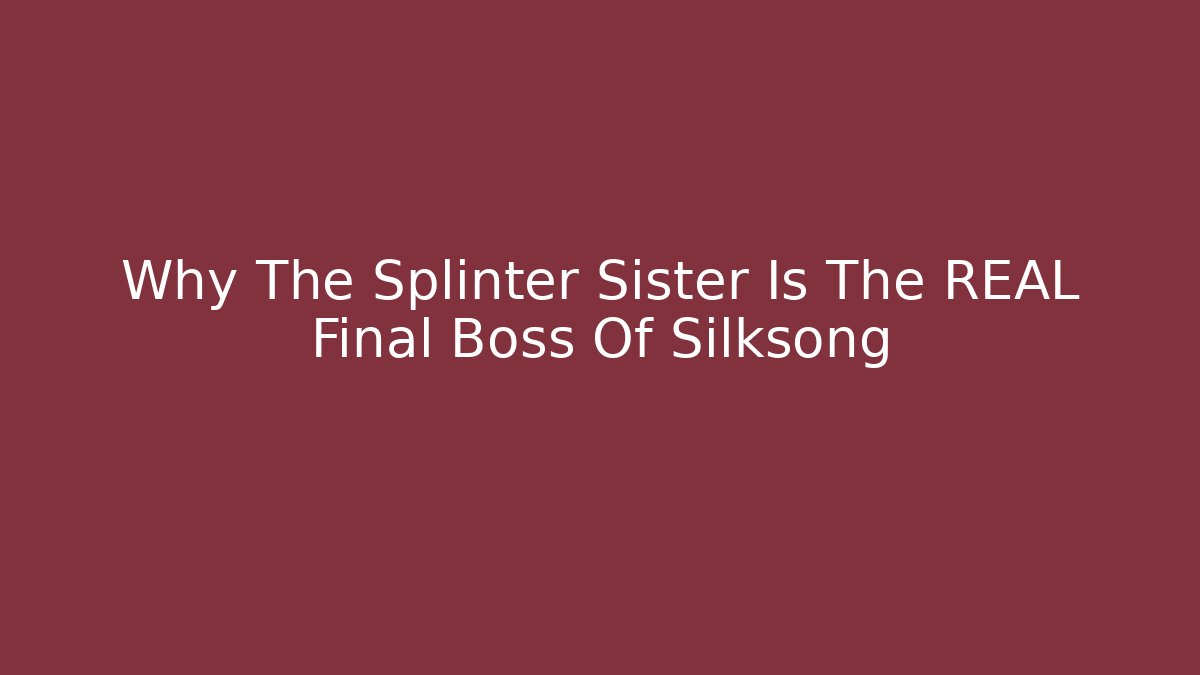 Why The Splinter Sister Is The REAL Final Boss Of Silksong