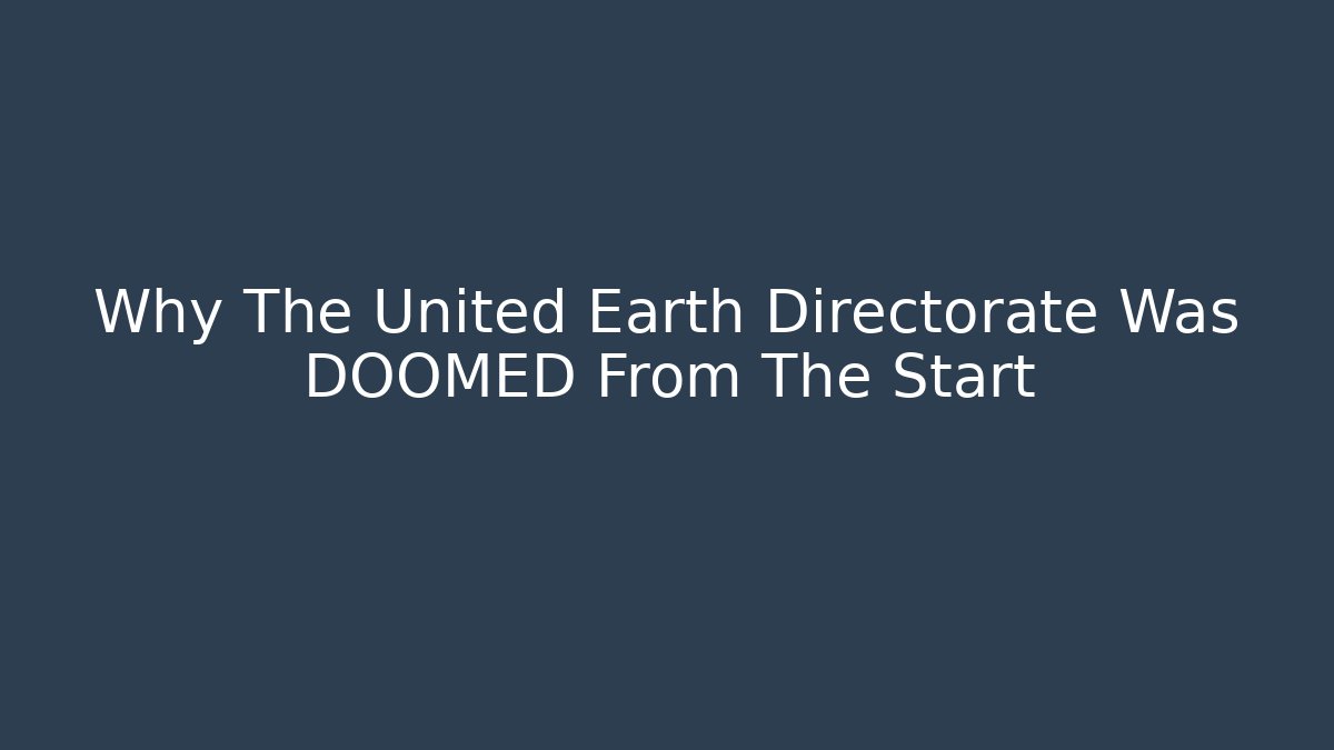Why The United Earth Directorate Was DOOMED From The Start