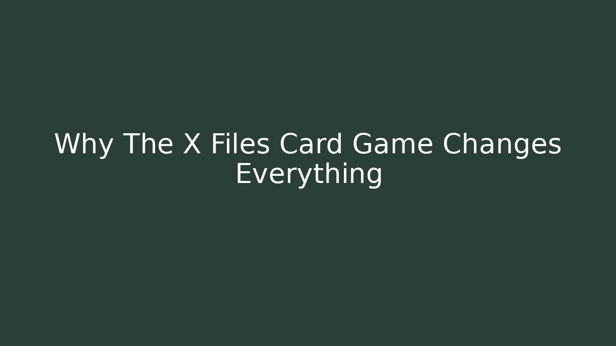 Why The X Files Card Game Changes Everything