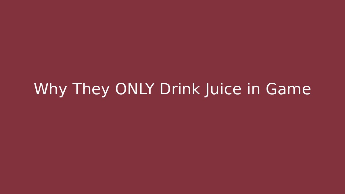 Why They ONLY Drink Juice in Game