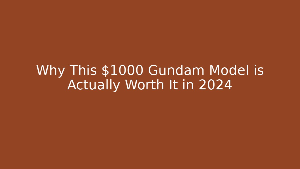 Why This $1000 Gundam Model is Actually Worth It in 2024 - Smart Esu