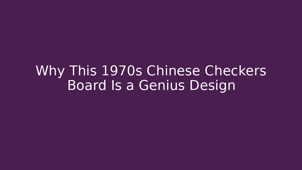 Why This 1970s Chinese Checkers Board Is a Genius Design
