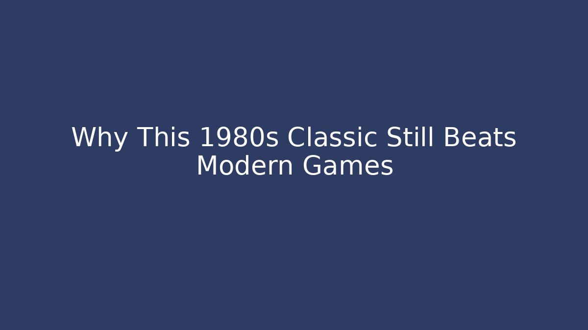 Why This 1980s Classic Still Beats Modern Games