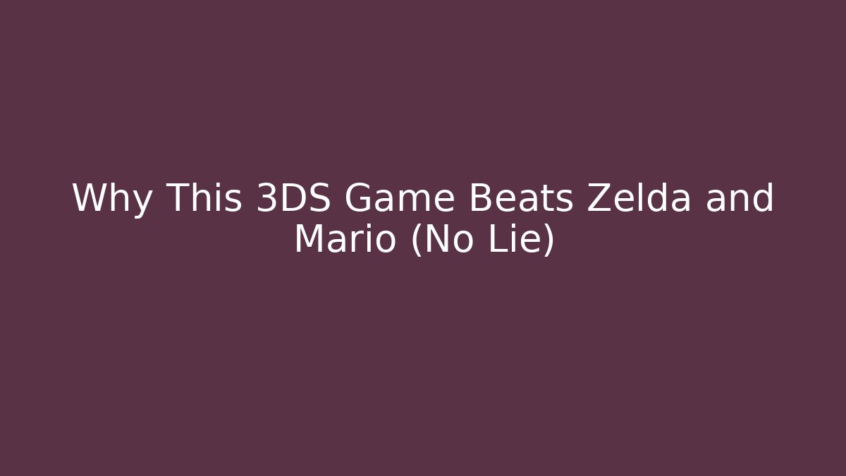 Why This 3DS Game Beats Zelda and Mario (No Lie)