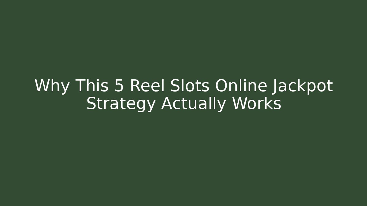 Why This 5 Reel Slots Online Jackpot Strategy Actually Works