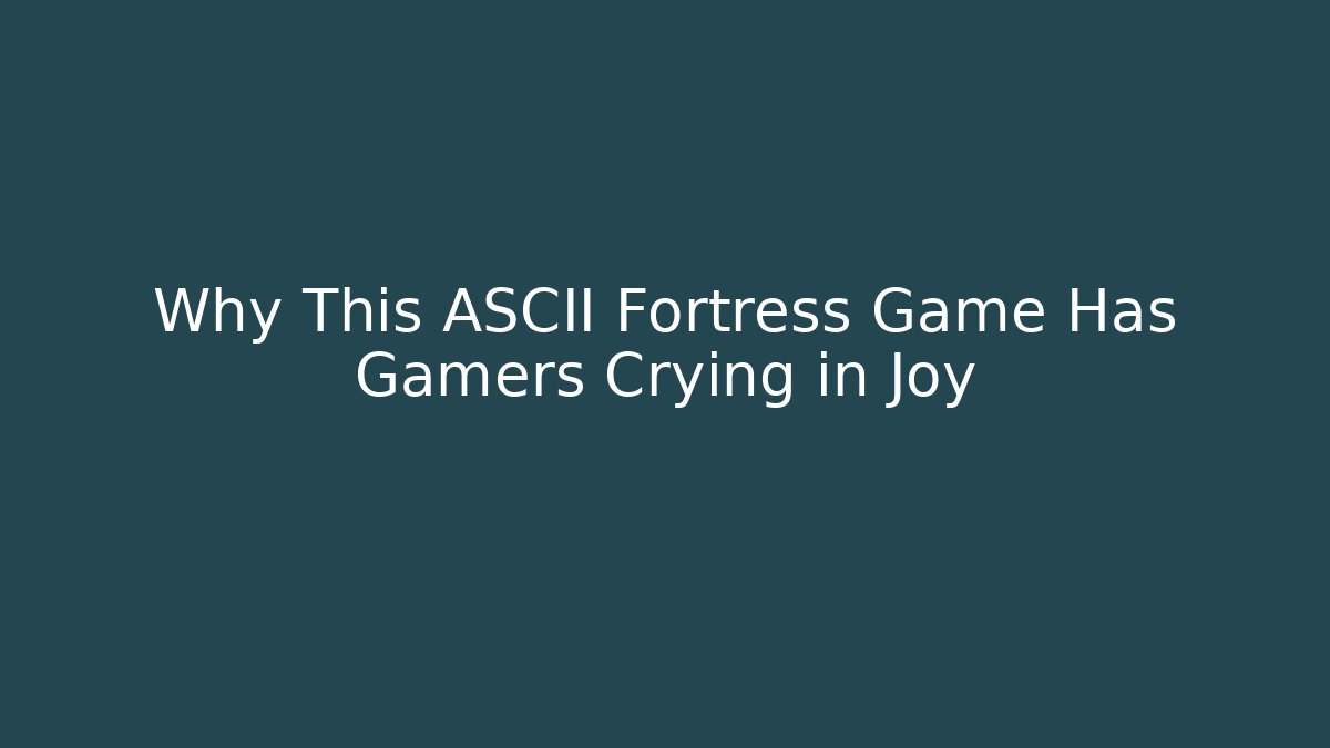 Why This ASCII Fortress Game Has Gamers Crying in Joy
