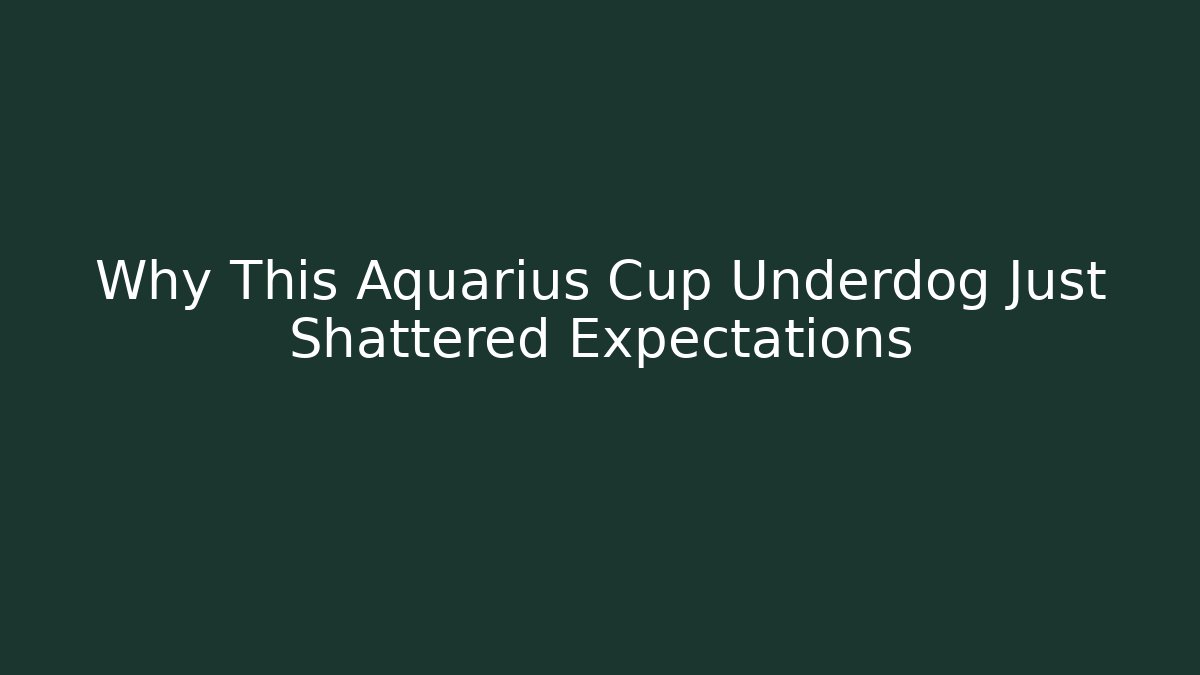 Why This Aquarius Cup Underdog Just Shattered Expectations