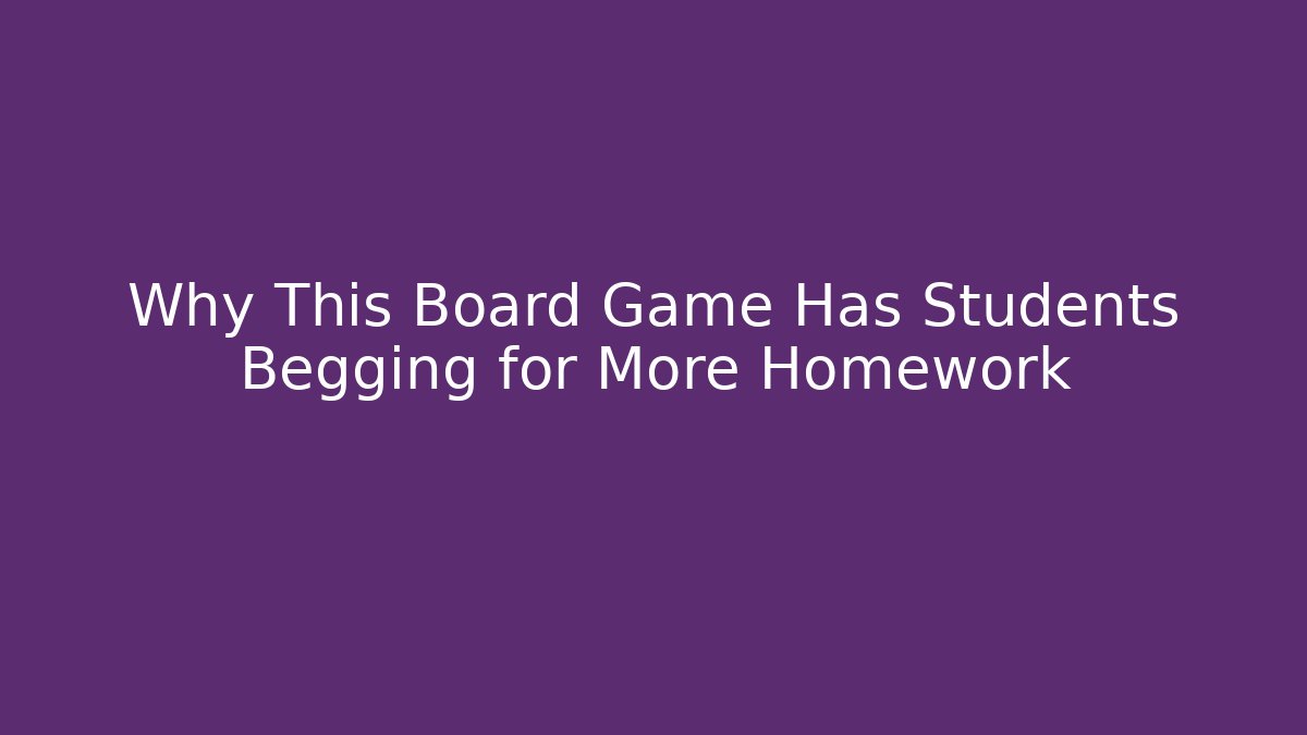 Why This Board Game Has Students Begging for More Homework