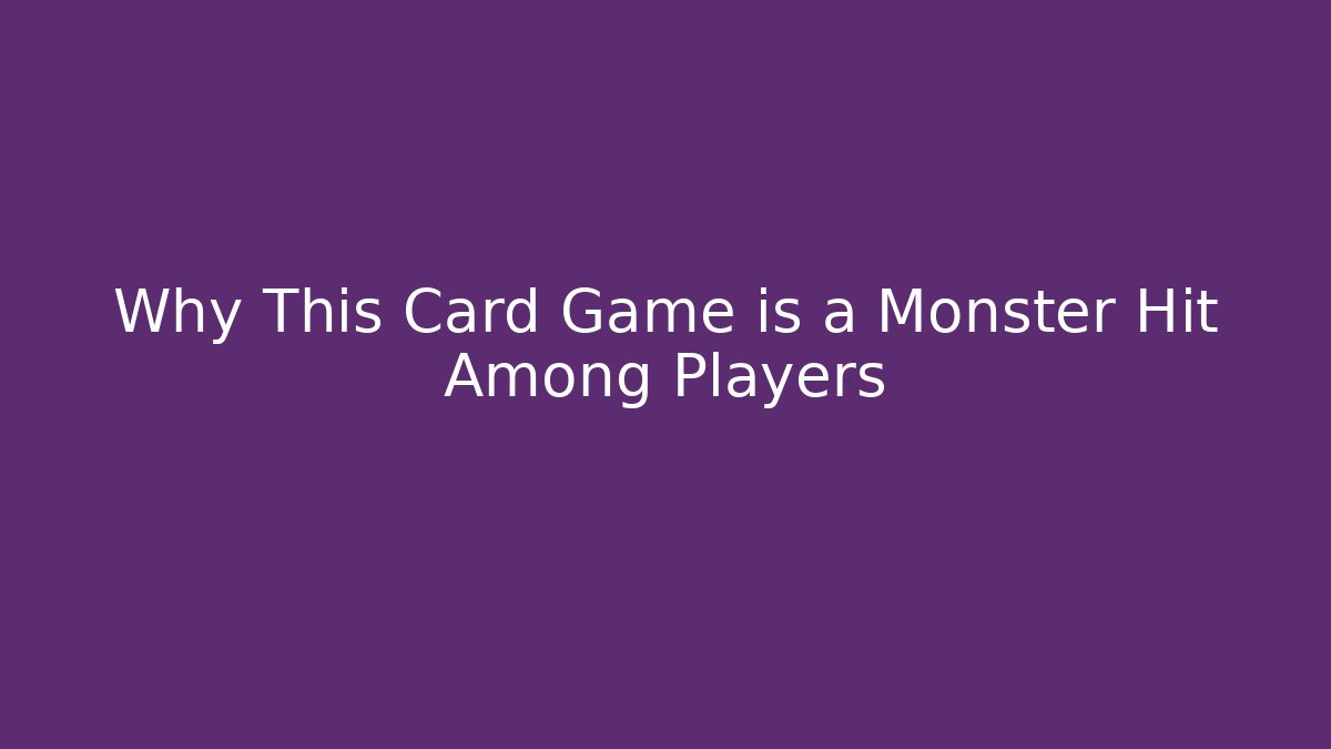 Why This Card Game is a Monster Hit Among Players