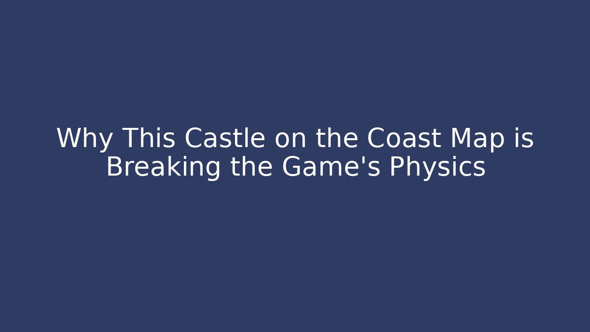 Why This Castle on the Coast Map is Breaking the Game's Physics